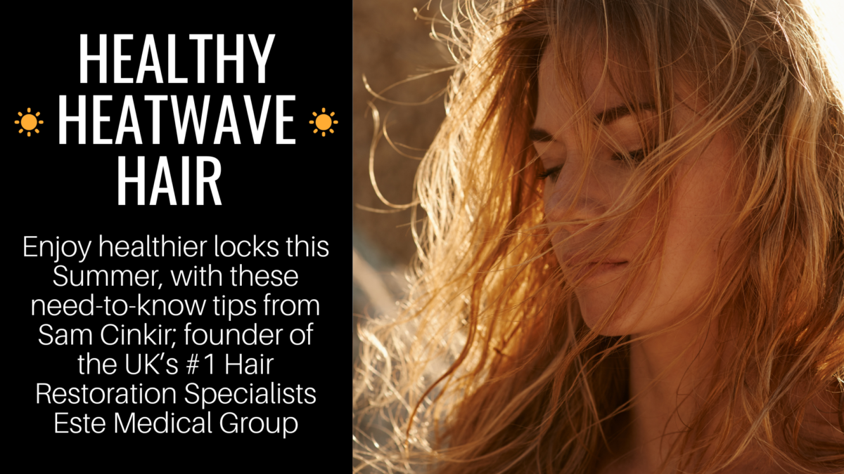 Healthy Heatwave Hair – Top Tips from Sam Cinkir at Este Medical Group